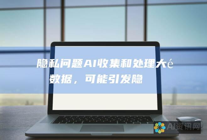 隐私问题：AI 收集和处理大量数据，可能引发隐私担忧。