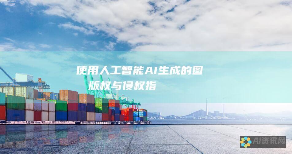 使用人工智能 (AI) 生成的图像：版权与侵权指控