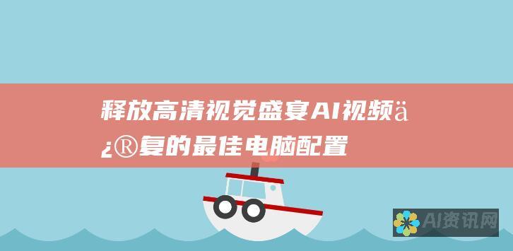 释放高清视觉盛宴：AI 视频修复的最佳电脑配置指南