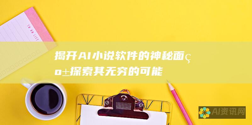 揭开 AI 小说软件的神秘面纱：探索其无穷的可能性