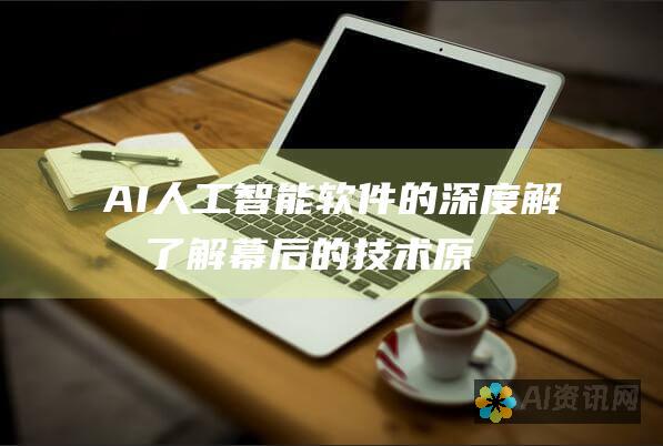 AI 人工智能软件的深度解析：了解幕后的技术原理