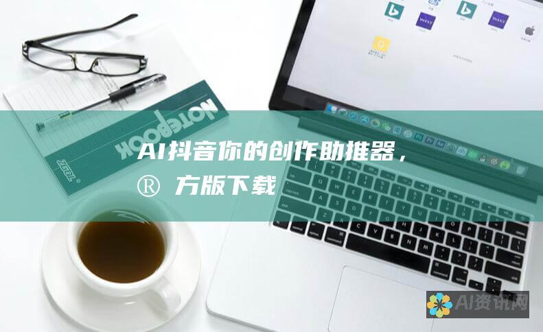 AI抖音：你的创作助推器，官方版下载