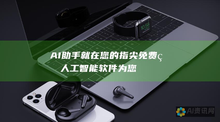 AI 助手就在您的指尖：免费版人工智能软件为您提供便利