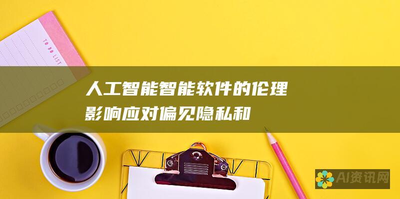 人工智能智能软件的伦理影响：应对偏见、隐私和失业的挑战