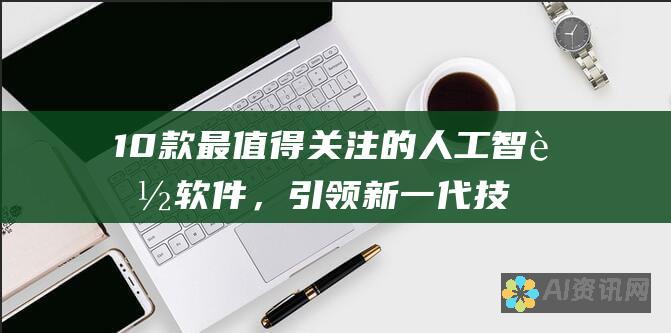 10 款最值得关注的人工智能软件，引领新一代技术