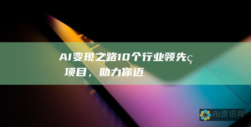 AI 变现之路：10 个行业领先的项目，助力你迈向成功