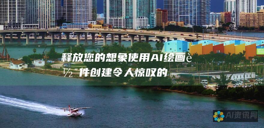 释放您的想象：使用AI绘画软件创建令人惊叹的艺术品