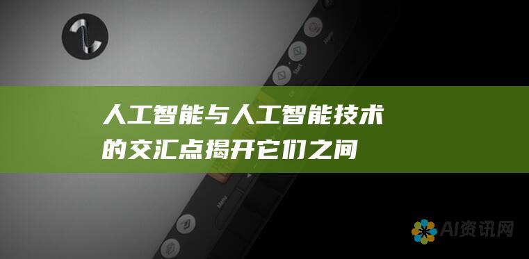 人工智能与人工智能技术的交汇点：揭开它们之间的联系，以及为未来技术进步开辟的可能性