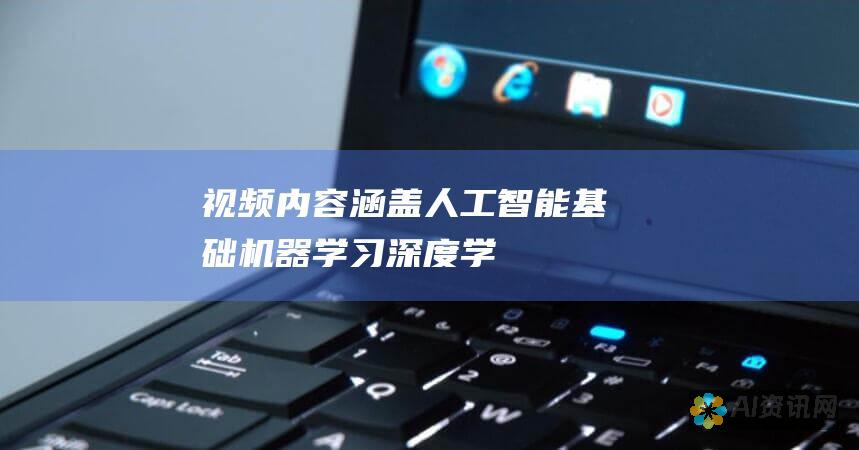 视频内容：涵盖人工智能基础、机器学习、深度学习、自然语言处理等方向，适合初学者入门。