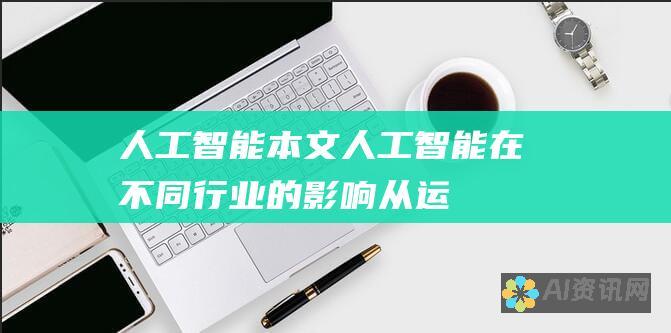 人工智能本文：人工智能在不同行业的影响：从运输到零售