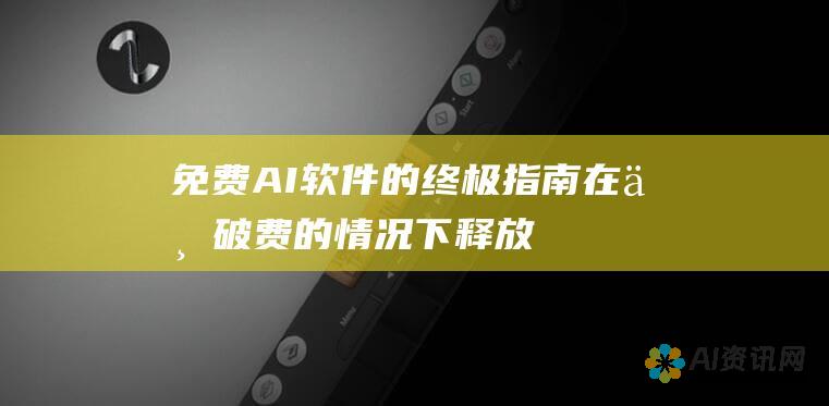 免费 AI 软件的终极指南：在不破费的情况下释放您的创造力