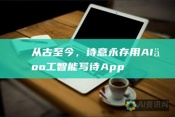 从古至今，诗意永存：用AI 人工智能写诗App, 承载千年文化传承