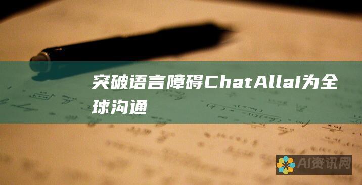 突破语言障碍：ChatAll.ai 为全球沟通架起桥梁