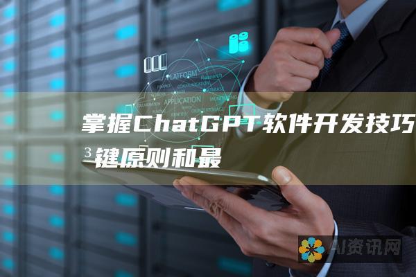 掌握 ChatGPT 软件开发技巧：关键原则和最佳实践