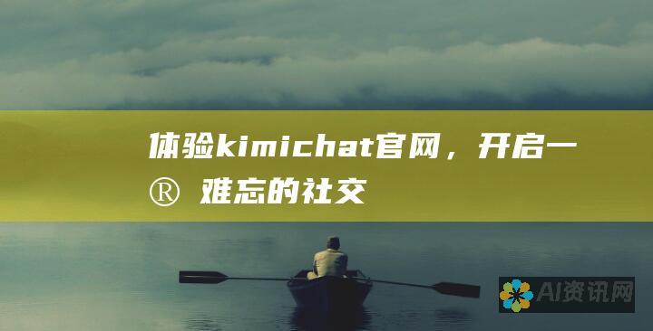 体验kimichat官网，开启一段难忘的社交之旅