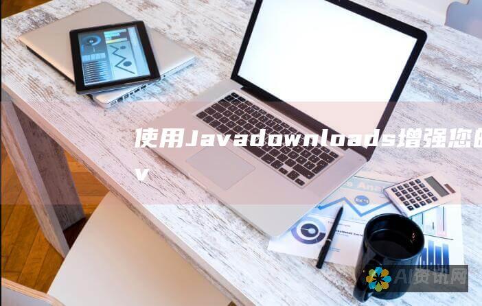 使用 Javadownloads 增强您的 Java 体验：更多选择，更少麻烦