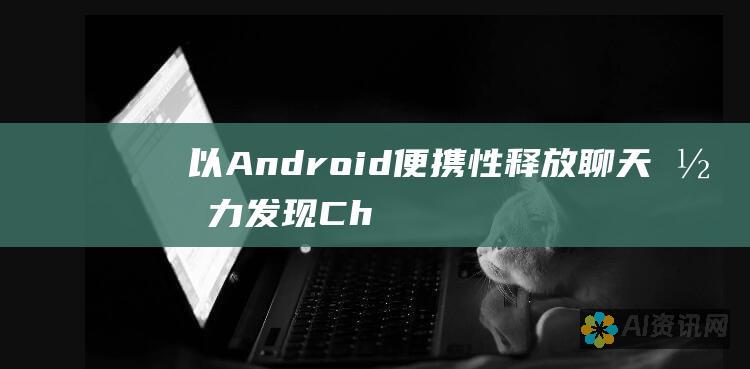 以 Android 便携性释放聊天潜力：发现 Chatable for Android 的方便性