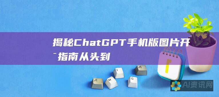 揭秘ChatGPT手机版图片开启指南：从头到尾的详细步骤