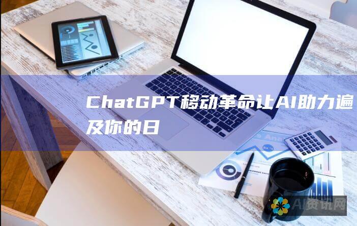 ChatGPT 移动革命：让 AI 助力遍及你的日常生活