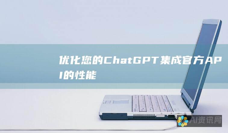 优化您的 ChatGPT 集成：官方 API 的性能和效率秘诀