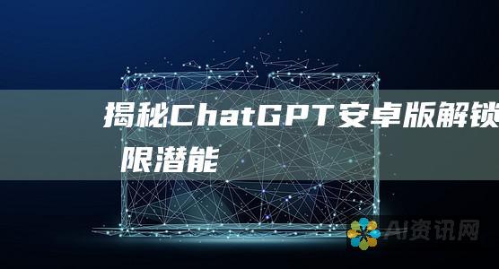 揭秘ChatGPT安卓版：解锁其无限潜能