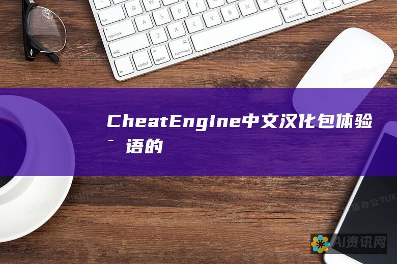 Cheat Engine 中文汉化包：体验母语的修改乐趣