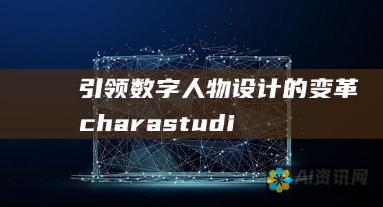 引领数字人物设计的变革：charastudio下载和创新应用