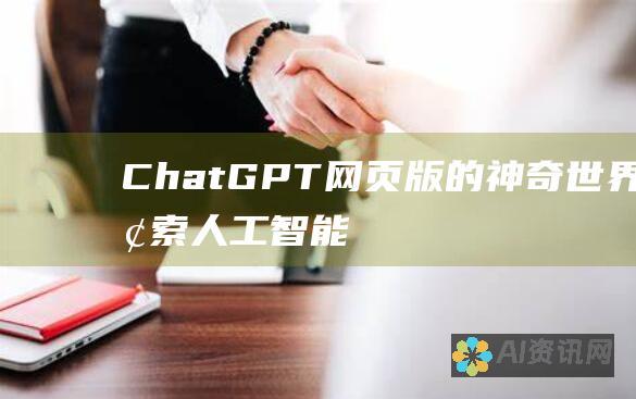 ChatGPT 网页版的神奇世界：探索人工智能驱动的聊天和创作