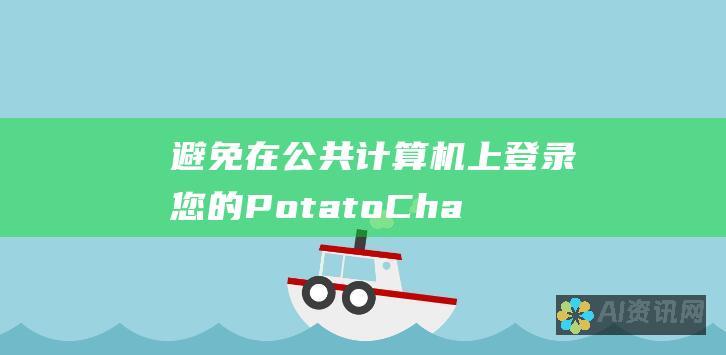 避免在公共计算机上登录您的 PotatoChat 帐户。