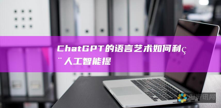 ChatGPT 的语言艺术：如何利用人工智能提升你的文笔