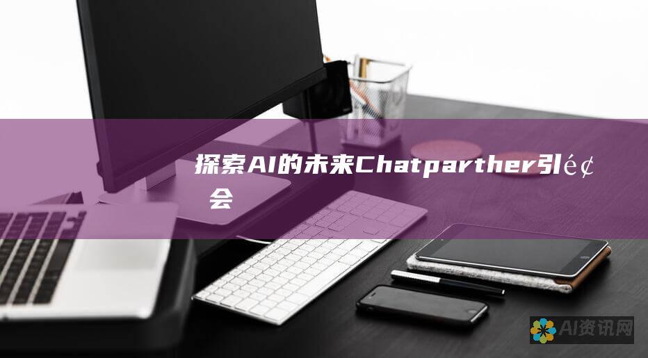 探索 AI 的未来：Chatparther 引领会话界面创新