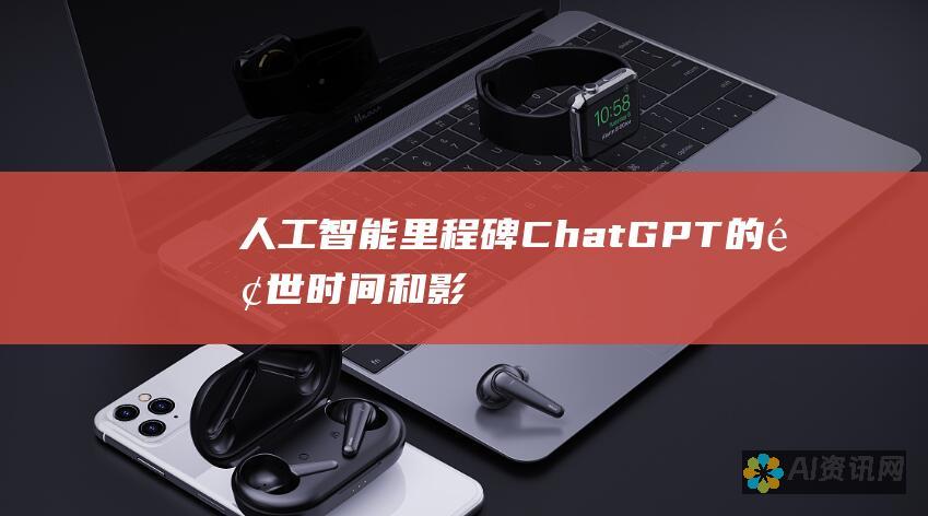 人工智能里程碑：ChatGPT的面世时间和影响