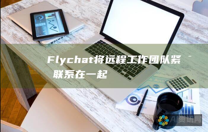 Flychat：将远程工作团队紧密联系在一起的解决方案