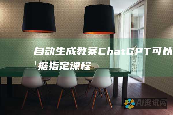 自动生成教案：ChatGPT可以根据指定课程目标和标准，自动生成个性化的教案，节省教师大量时间和精力。