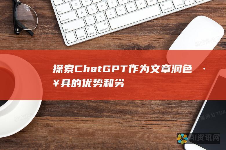 探索ChatGPT作为文章润色工具的优势和劣势