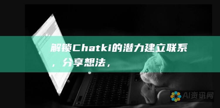 解锁Chatki的潜力：建立联系，分享想法，并与世界建立联系