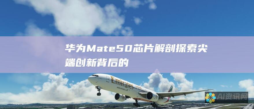 华为 Mate 50 芯片解剖：探索尖端创新背后的秘密