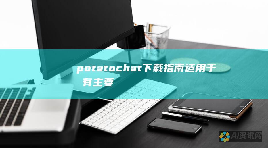 potatochat下载指南：适用于所有主要地区的全面覆盖