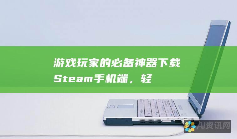 游戏玩家的必备神器：下载 Steam 手机端，轻松管理你的账户