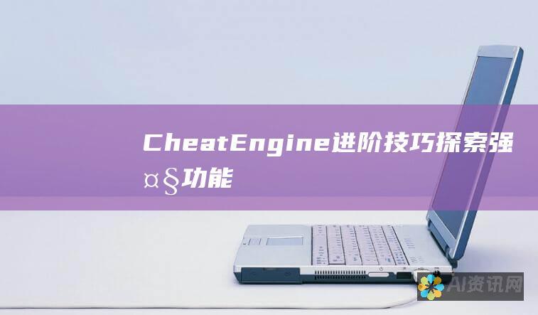 Cheat Engine进阶技巧：探索强大功能和隐藏特性