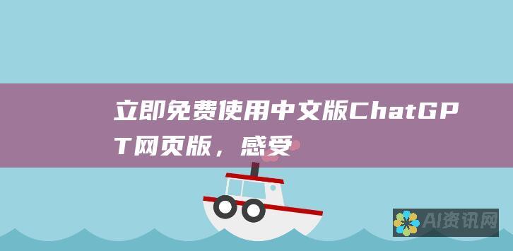 立即免费使用中文版 ChatGPT 网页版，感受 AI 语言交互的便捷与高效