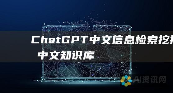 ChatGPT 中文信息检索：挖掘其中文知识库