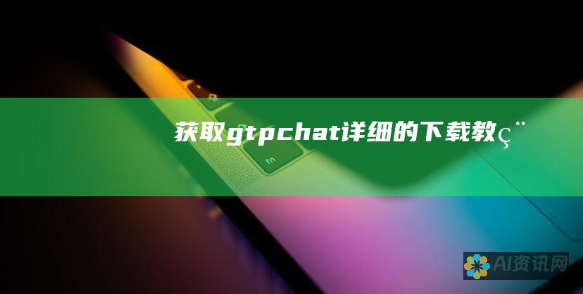 获取 gtpchat：详细的下载教程