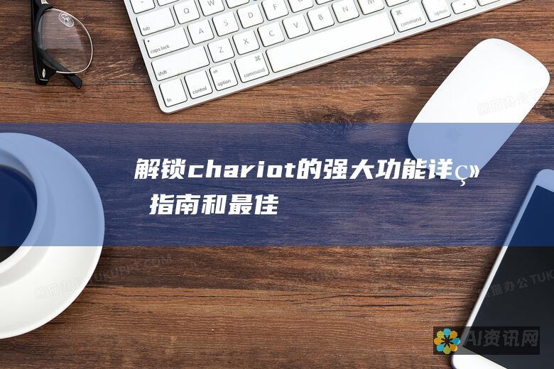 解锁chariot的强大功能：详细指南和最佳实践