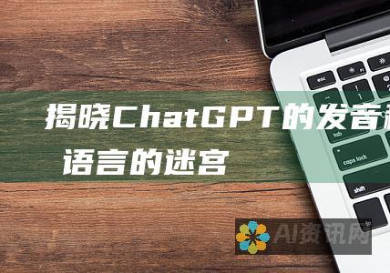 揭晓 ChatGPT 的发音秘密：解锁语言的迷宫