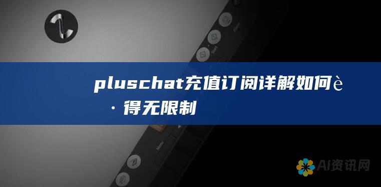 pluschat充值订阅详解：如何获得无限制聊天功能