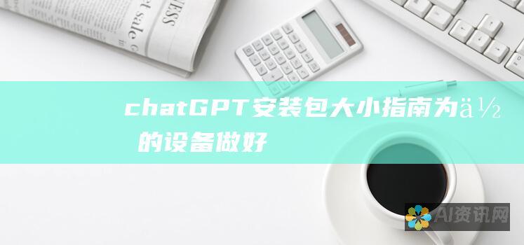 chatGPT 安装包大小指南：为你的设备做好空间准备