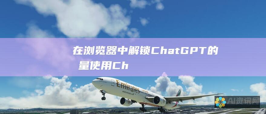 在浏览器中解锁 ChatGPT 的力量：使用 ChatGPT 浏览器插件