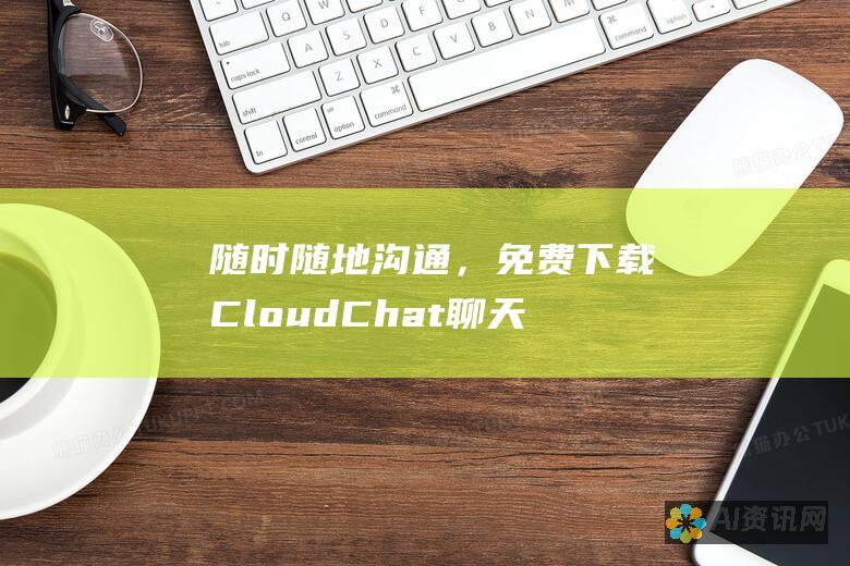 随时随地沟通，免费下载CloudChat聊天应用程序