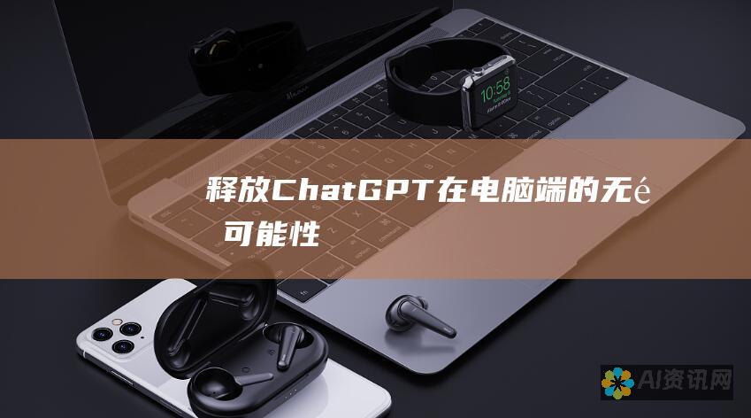 释放ChatGPT在电脑端的无限可能性